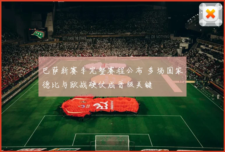 巴萨新赛季完整赛程公布 多场国家德比与欧战硬仗成晋级关键