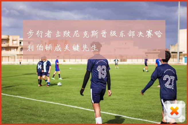 步行者击败尼克斯晋级东部决赛哈利伯顿成关键先生