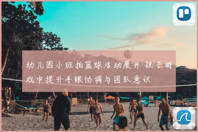 幼儿园小班拍篮球活动展开 孩子游戏中提升手眼协调与团队意识