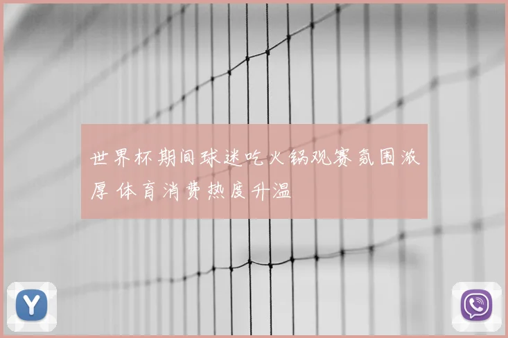 世界杯期间球迷吃火锅观赛氛围浓厚 体育消费热度升温