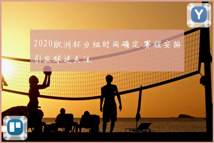 2020欧洲杯分组时间确定 赛程安排引发球迷关注